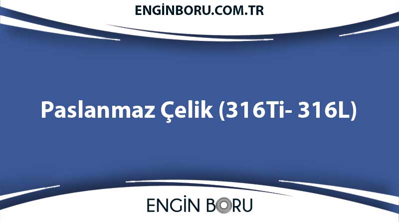 Paslanmaz Çelik (316Ti- 316L)